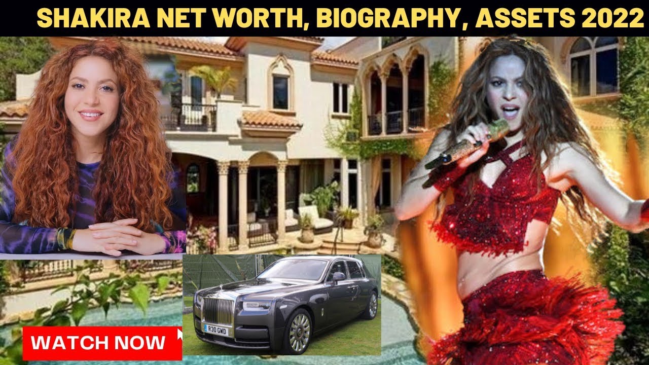 Shakira Net Worth 2022 ; Biography Income Career Assets Cars